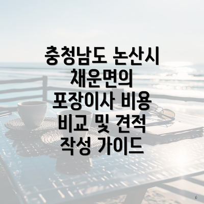 충청남도 논산시 채운면의 포장이사 비용 비교 및 견적 작성 가이드