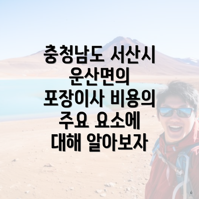 충청남도 서산시 운산면의 포장이사 비용의 주요 요소에 대해 알아보자