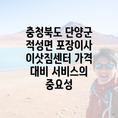 충청북도 단양군 적성면 포장이사 이삿짐센터 가격 대비 서비스의 중요성