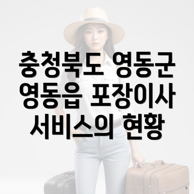 충청북도 영동군 영동읍 포장이사 서비스 및 가격 비교 가이드