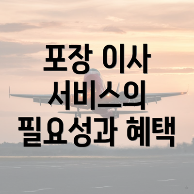 포장 이사 서비스의 필요성과 혜택