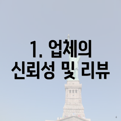 1. 업체의 신뢰성 및 리뷰