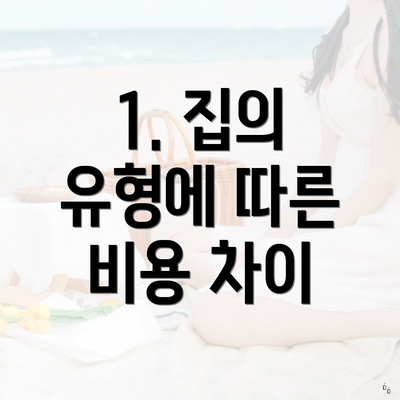 1. 집의 유형에 따른 비용 차이