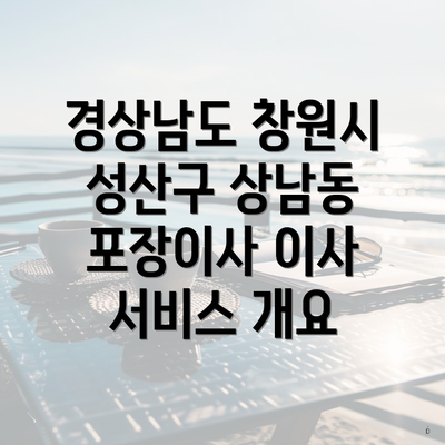 경상남도 창원시 성산구 상남동 포장이사 이사 서비스 개요