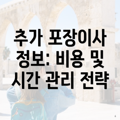 추가 포장이사 정보: 비용 및 시간 관리 전략