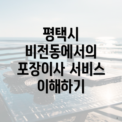 평택시 비전동에서의 포장이사 서비스 이해하기