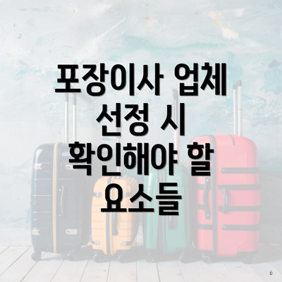 포장이사 업체 선정 시 확인해야 할 요소들